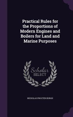 Read Practical Rules for the Proportions of Modern Engines and Boilers for Land and Marine Purposes - Nicholas Procter Burgh | ePub