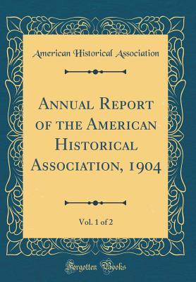 Full Download Annual Report of the American Historical Association, 1904, Vol. 1 of 2 (Classic Reprint) - American Historical Association | ePub
