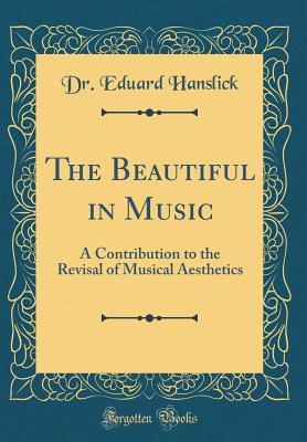 Download The Beautiful in Music: A Contribution to the Revisal of Musical Aesthetics (Classic Reprint) - Eduard Hanslick | ePub