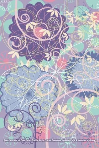 Read Online Pink, Purple, & Teal Color Pretty Girly Floral Explosion Softcover 6 x 9 Journal (Cute Journals & Diaries) (Volume 21) -  file in ePub