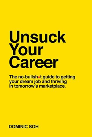 Read Online Unsuck Your Career: The no-bullsh*t guide to getting your dream job and thriving in tomorrow's marketplace - Dominic Soh file in ePub