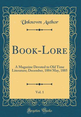 Full Download Book-Lore, Vol. 1: A Magazine Devoted to Old Time Literature; December, 1884 May, 1885 (Classic Reprint) - Unknown file in ePub