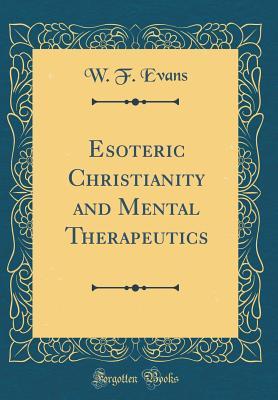 Read Esoteric Christianity and Mental Therapeutics (Classic Reprint) - W F Evans file in PDF