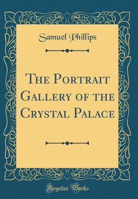 Download The Portrait Gallery of the Crystal Palace (Classic Reprint) - Samuel Phillips file in ePub