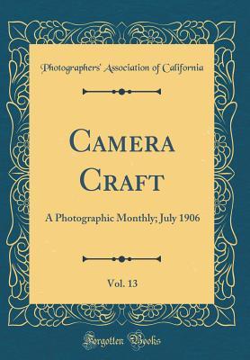 Read Camera Craft, Vol. 13: A Photographic Monthly; July 1906 (Classic Reprint) - Photographers' Association O California | PDF