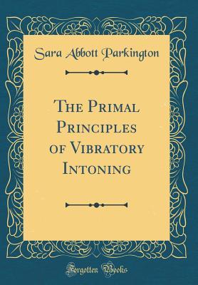 Download The Primal Principles of Vibratory Intoning (Classic Reprint) - Sara Abbott Parkington file in PDF