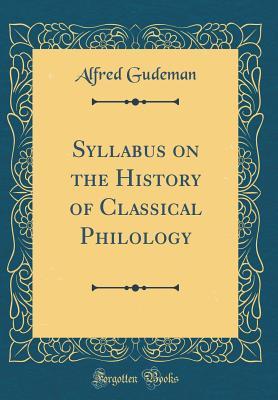 Read Syllabus on the History of Classical Philology (Classic Reprint) - Alfred Gudeman | ePub