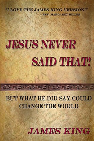 Read Jesus Never Said That: But What He Did Say Could Change The World - James King file in ePub
