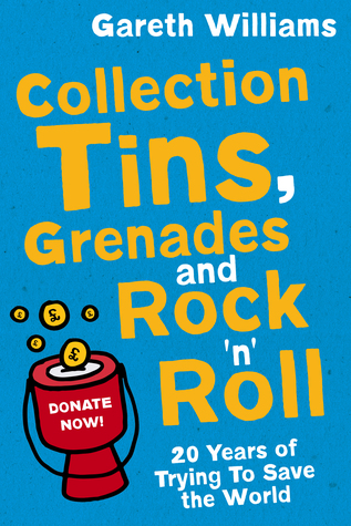 Read Online Collection Tins, Grenades and Rock 'n' Roll: Twenty Years of Trying to Save the World - Gareth Williams file in PDF