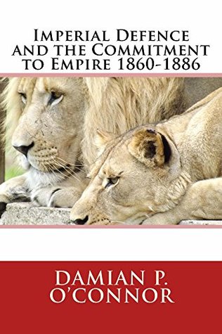 Full Download Imperial Defence and the Commitment to Empire 1860-1886 - Damian O'Connor | ePub