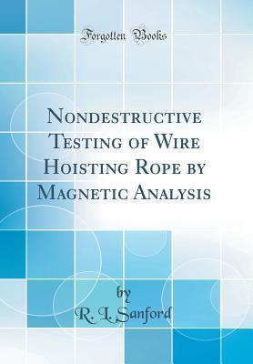 Read Online Nondestructive Testing of Wire Hoisting Rope by Magnetic Analysis (Classic Reprint) - R L Sanford file in PDF
