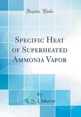 Read Online Specific Heat of Superheated Ammonia Vapor (Classic Reprint) - N S Osborne file in PDF
