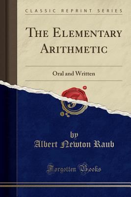 Read The Elementary Arithmetic: Oral and Written (Classic Reprint) - Albert Newton Raub file in ePub