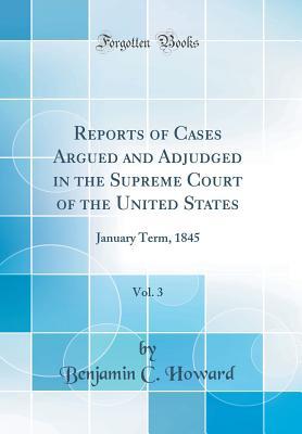Read Reports of Cases Argued and Adjudged in the Supreme Court of the United States, Vol. 3: January Term, 1845 (Classic Reprint) - Benjamin C Howard | PDF