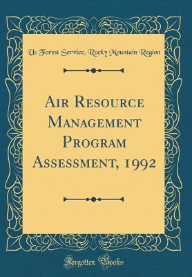 Read Online Air Resource Management Program Assessment, 1992 (Classic Reprint) - Us Forest Service Rocky Mountai Region file in PDF