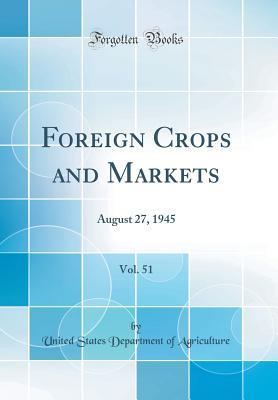 Read Foreign Crops and Markets, Vol. 51: August 27, 1945 (Classic Reprint) - U.S. Department of Agriculture file in PDF