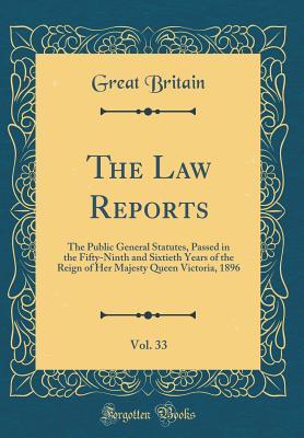 Full Download The Law Reports, Vol. 33: The Public General Statutes, Passed in the Fifty-Ninth and Sixtieth Years of the Reign of Her Majesty Queen Victoria, 1896 (Classic Reprint) - Great Britain | ePub
