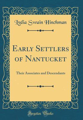 Read Online Early Settlers of Nantucket: Their Associates and Descendants (Classic Reprint) - Lydia Swain Mitchell Hinchman file in ePub