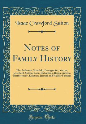 Full Download Notes of Family History: The Anderson, Schofield, Pennypacker, Yocum, Crawford, Sutton, Lane, Richardson, Bevan, Aubrey, Bartholomew, Dehaven, Jermain and Walker Families (Classic Reprint) - Isaac Crawford Sutton file in PDF