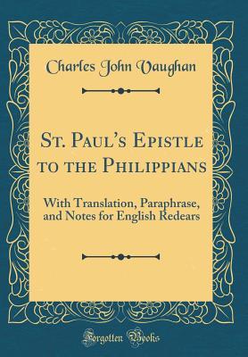 Full Download St. Paul's Epistle to the Philippians: With Translation, Paraphrase, and Notes for English Redears (Classic Reprint) - Charles John Vaughan | ePub