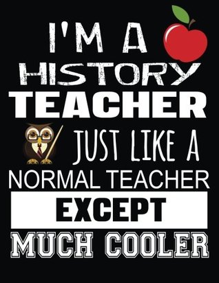 Download I'm A History Teacher Just Like A Normal Teacher Except Much Cooler: Thank You Gift For Teacher (Teacher Appreciation Gift Notebook)(8.5 x 11 Composition Notebook) -  file in PDF