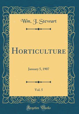 Full Download Horticulture, Vol. 5: January 5, 1907 (Classic Reprint) - Wm J Stewart | PDF