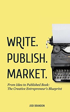 Full Download Write. Publish. Market.: From Idea to Published Book: The Creative Entrepreneur's Blueprint - Jodi Brandon | ePub