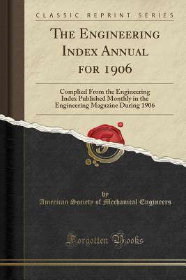 Download The Engineering Index Annual for 1906: Complied from the Engineering Index Published Monthly in the Engineering Magazine During 1906 (Classic Reprint) - American Society of Mechanica Engineers | ePub