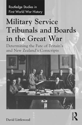 Read Online Military Service Tribunals and Boards in the Great War: Determining the Fate of Britain's and New Zealand's Conscripts - David Littlewood file in ePub