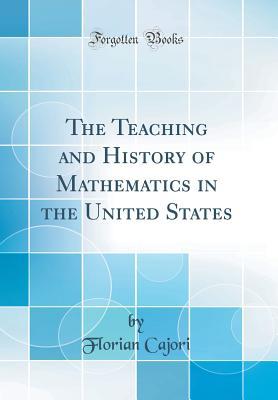 Full Download The Teaching and History of Mathematics in the United States (Classic Reprint) - Florian Cajori file in PDF