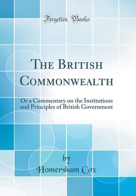 Download The British Commonwealth: Or a Commentary on the Institutions and Principles of British Government (Classic Reprint) - Homersham Cox file in ePub