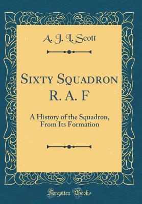 Full Download Sixty Squadron R. A. F: A History of the Squadron, from Its Formation (Classic Reprint) - A.J.L. Scott | PDF