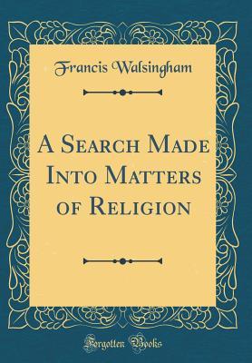 Download A Search Made Into Matters of Religion (Classic Reprint) - Francis Walsingham file in ePub