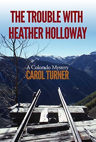 Read Online The Trouble with Heather Holloway: A Colorado Mystery - Carol Turner file in PDF