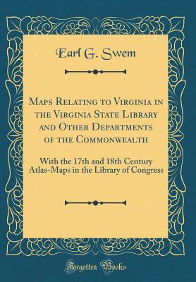 Read Maps Relating to Virginia in the Virginia State Library and Other Departments of the Commonwealth: With the 17th and 18th Century Atlas-Maps in the Library of Congress (Classic Reprint) - Earl G Swem file in PDF