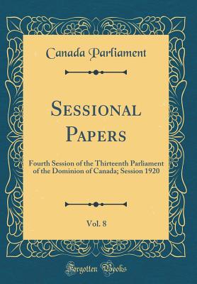 Read Sessional Papers, Vol. 8: Fourth Session of the Thirteenth Parliament of the Dominion of Canada; Session 1920 (Classic Reprint) - Canada Parliament file in PDF