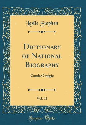 Read Online Dictionary of National Biography, Vol. 12: Conder Craigie (Classic Reprint) - Leslie Stephen | PDF