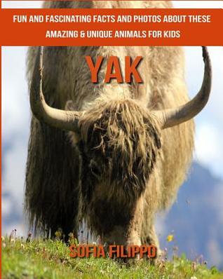 Full Download Yak: Fun and Fascinating Facts and Photos about These Amazing & Unique Animals for Kids - Sofia Filippo file in PDF
