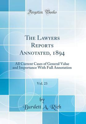 Full Download The Lawyers Reports Annotated, 1894, Vol. 23: All Current Cases of General Value and Importance with Full Annotation (Classic Reprint) - Burdett a Rich | ePub