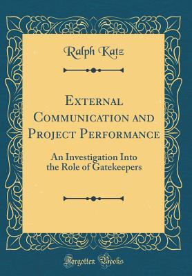 Download External Communication and Project Performance: An Investigation Into the Role of Gatekeepers (Classic Reprint) - Ralph Katz file in ePub