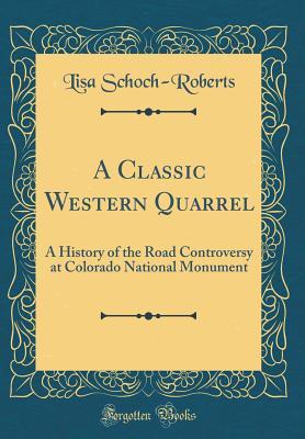 Full Download A Classic Western Quarrel: A History of the Road Controversy at Colorado National Monument (Classic Reprint) - Lisa Schoch-Roberts | ePub