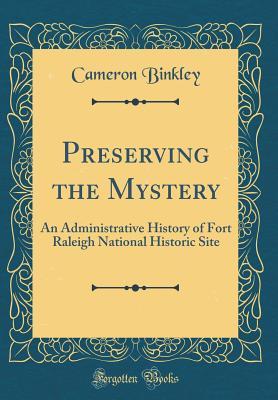 Read Preserving the Mystery: An Administrative History of Fort Raleigh National Historic Site (Classic Reprint) - Cameron Binkley file in ePub