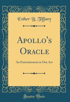 Read Online Apollo's Oracle: An Entertainment in One Act (Classic Reprint) - Esther Brown Tiffany | ePub