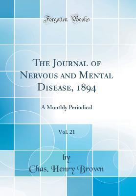 Read Online The Journal of Nervous and Mental Disease, 1894, Vol. 21: A Monthly Periodical (Classic Reprint) - Chas Henry Brown | ePub