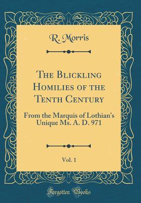 Full Download The Blickling Homilies of the Tenth Century, Vol. 1: From the Marquis of Lothian's Unique Ms. A. D. 971 (Classic Reprint) - R Morris | PDF