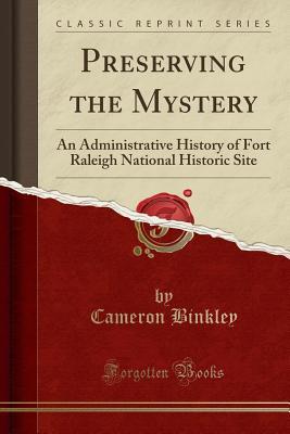 Read Online Preserving the Mystery: An Administrative History of Fort Raleigh National Historic Site (Classic Reprint) - Cameron Binkley file in ePub