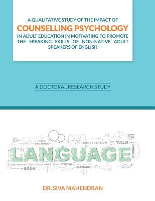 Read Online A Qualitative Study of the Impact of Counselling Psychology in Adult Education: A Doctoral Research Study - Sivarajasingam Mahendran file in ePub