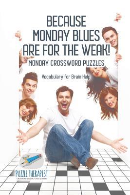 Full Download Because Monday Blues are for the Weak! Monday Crossword Puzzles Vocabulary for Brain Help - Puzzle Therapist | ePub
