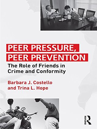 Read Peer Pressure, Peer Prevention: The Role of Friends in Crime and Conformity - Barbara J Costello | PDF