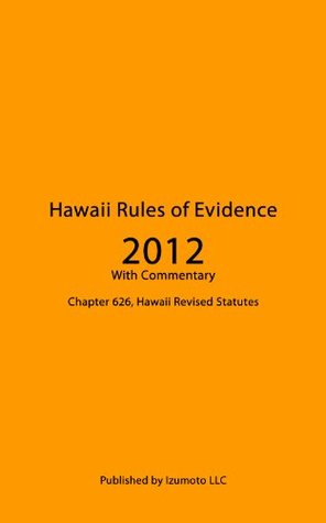Read Online Hawaii Rules of Evidence 2012 With Commentary - Chapter 626, Hawaii Revised Statutes - Addison Bowman file in PDF